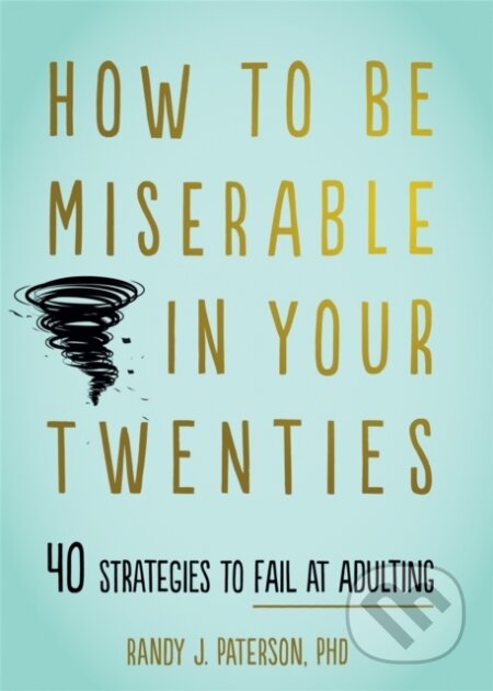 Kniha: How to Be Miserable in Your Twenties (Randy J. Paterson). New Harbinger Publications, 2020 Kniha: How to Be Miserable in Your Twenties (Randy J. Paterson). New Harbinger Publications, 2020
