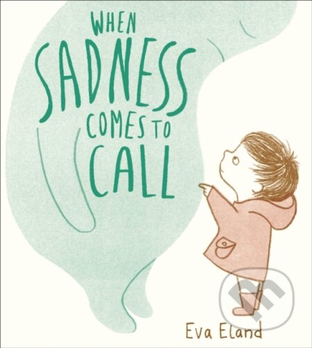 Kniha: When Sadness Comes to Call (Eva Eland). Andersen, 2020 Kniha: When Sadness Comes to Call (Eva Eland). Andersen, 2020