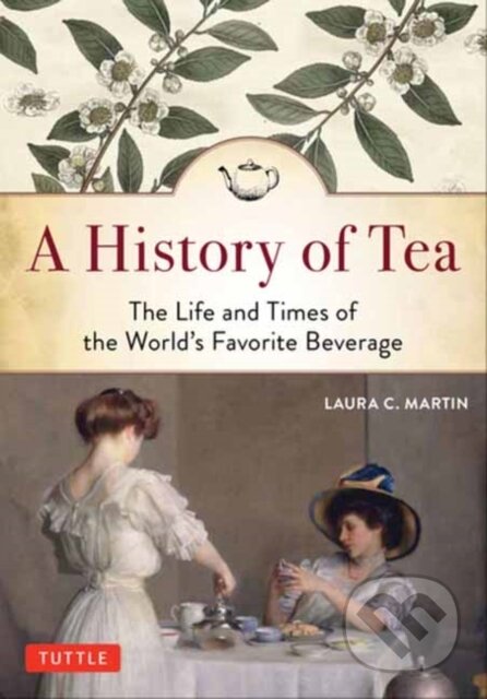 Kniha: A History of Tea (Laura C. Martin). Tuttle Publishing, 2018 Kniha: A History of Tea (Laura C. Martin). Tuttle Publishing, 2018
