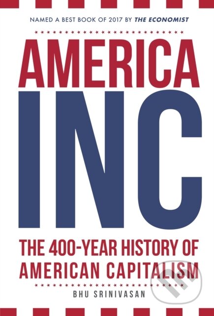 Kniha: America, Inc (Bhu Srinivasan). Amberley Publishing, 2018 Kniha: America, Inc (Bhu Srinivasan). Amberley Publishing, 2018