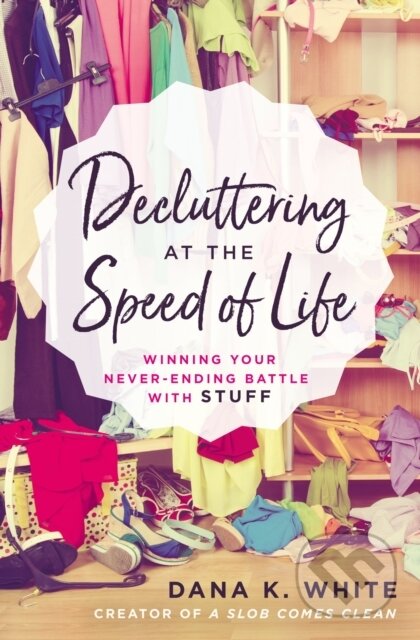 Kniha: Decluttering at the Speed of Life (Dana K. White). Thomas Nelson Publishers, 2018 Kniha: Decluttering at the Speed of Life (Dana K. White). Thomas Nelson Publishers, 2018