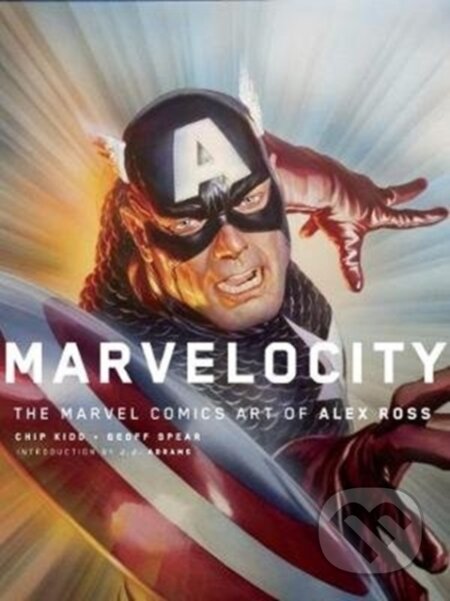 Kniha: Marvelocity: The Marvel Comics Art of Alex Ross (Alex Ross, JJ Abrams a Chipp Kidd). Titan Books, 2018 Kniha: Marvelocity: The Marvel Comics Art of Alex Ross (Alex Ross, JJ Abrams a Chipp Kidd). Titan Books, 2018