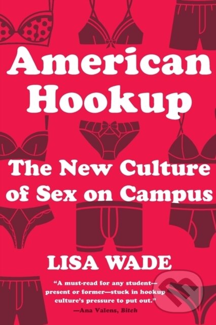 Kniha: American Hookup (Lisa Wade). WW Norton & Co, 2018 Kniha: American Hookup (Lisa Wade). WW Norton & Co, 2018