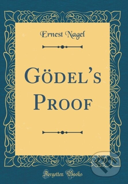 Kniha: Gdels Proof (Ernest Nagel). Forgotten Books, 2018 Kniha: Gdels Proof (Ernest Nagel). Forgotten Books, 2018
