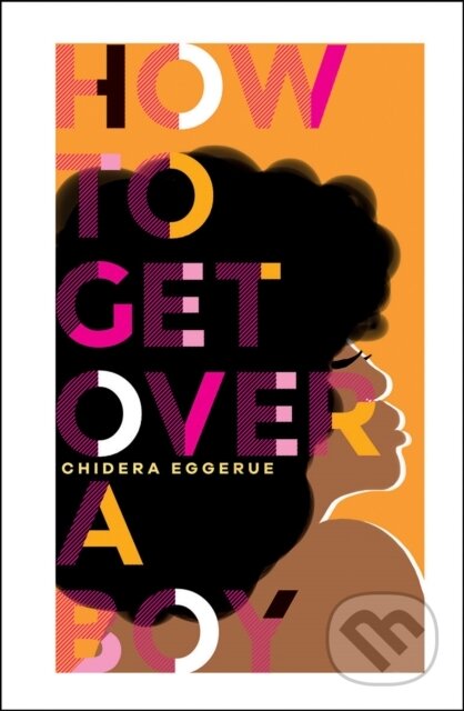 Kniha: How To Get Over A Boy (Chidera Eggerue). Quadrille, 2020 Kniha: How To Get Over A Boy (Chidera Eggerue). Quadrille, 2020