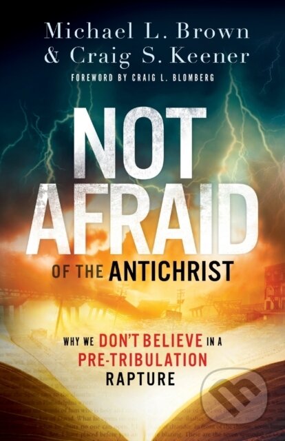 Kniha: Not Afraid of the Antichrist – Why We Don`t Believe in a Pre–Tribulation Rapture (Craig Blomberg, Michael L. Brown a Craig S. Keener). , 2019 Kniha: Not Afraid of the Antichrist – Why We Don`t Believe in a Pre–Tribulation Rapture (Craig Blomberg, Michael L. Brown a Craig S. Keener). , 2019