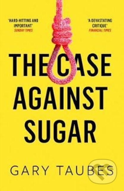 Kniha: The Case Against Sugar (Gary Taubes). Granta Books, 2018 Kniha: The Case Against Sugar (Gary Taubes). Granta Books, 2018