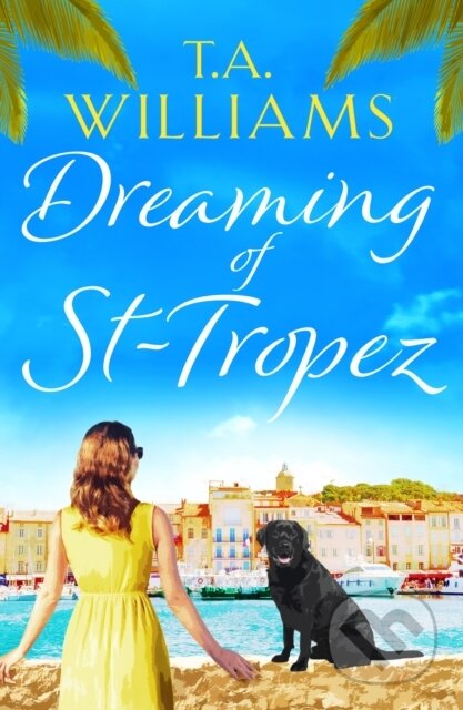 Kniha: Dreaming of St-Tropez (T.A. Williams). Canelo, 2018 Kniha: Dreaming of St-Tropez (T.A. Williams). Canelo, 2018