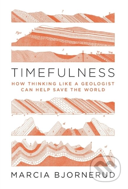 Kniha: Timefulness (Marcia Bjornerud). Princeton University Press, 2018 Kniha: Timefulness (Marcia Bjornerud). Princeton University Press, 2018