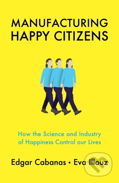 Kniha: Manufacturing Happy Citizens (Edgar Cabanas a Eva Illouz). Polity Press, 2019 Kniha: Manufacturing Happy Citizens (Edgar Cabanas a Eva Illouz). Polity Press, 2019