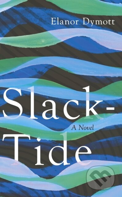 Kniha: Slack-Tide (Elanor Dymott). Jonathan Cape, 2019 Kniha: Slack-Tide (Elanor Dymott). Jonathan Cape, 2019