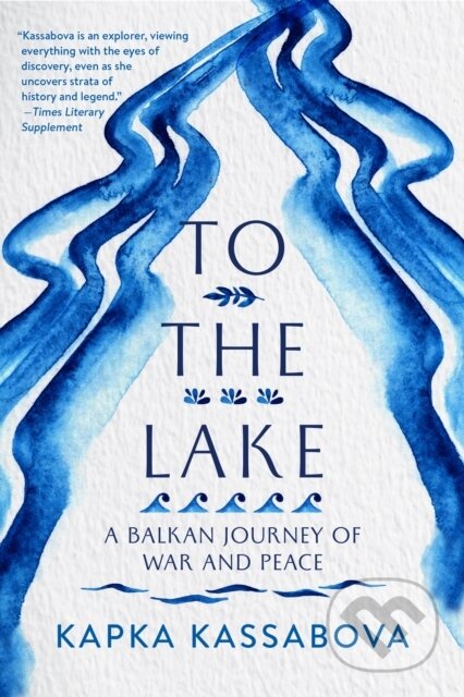 Kniha: To the Lake (Kapka Kassabova). , 2020 Kniha: To the Lake (Kapka Kassabova). , 2020