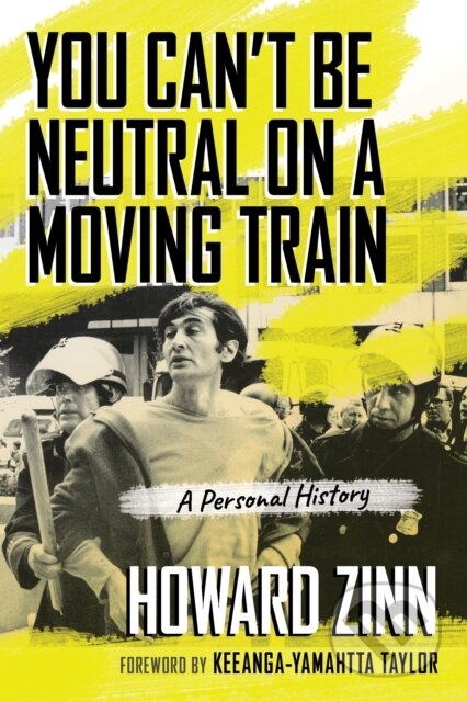 Kniha: You Can't Be Neutral on a Moving Train (Howard Zinn). Beacon Press, 2018 Kniha: You Can't Be Neutral on a Moving Train (Howard Zinn). Beacon Press, 2018
