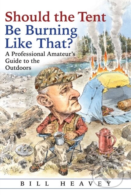 Kniha: Should the Tent Be Burning Like That? (Bill Heavey). , 2019 Kniha: Should the Tent Be Burning Like That? (Bill Heavey). , 2019