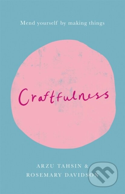 Kniha: Craftfulness (Arzu Tahsin a Rosemary Davidson). Quercus, 2019 Kniha: Craftfulness (Arzu Tahsin a Rosemary Davidson). Quercus, 2019