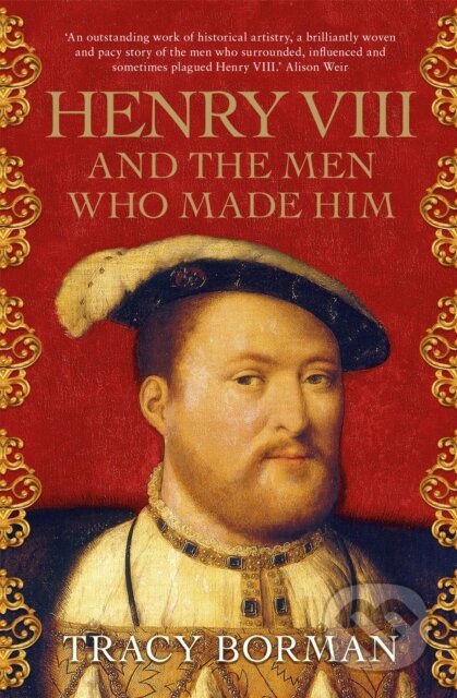 Kniha: Henry VIII and the Men Who Made Him (Tracy Borman). Hodder Paperback, 2019 Kniha: Henry VIII and the Men Who Made Him (Tracy Borman). Hodder Paperback, 2019