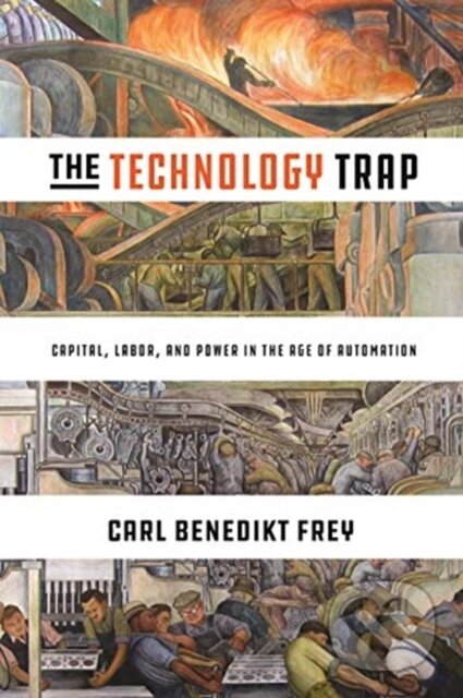 Kniha: The Technology Trap (Carl Benedikt Frey). Princeton University Press, 2019 Kniha: The Technology Trap (Carl Benedikt Frey). Princeton University Press, 2019