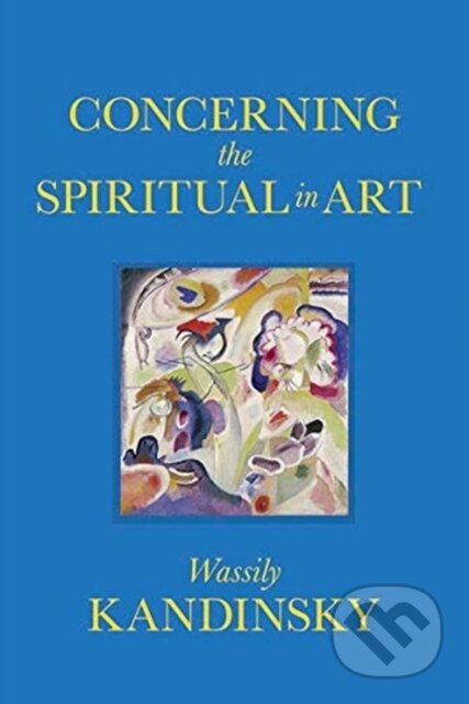 Kniha: Concerning the Spiritual in Art (Wassily Kandinsky). Dover Publications, 2021 Kniha: Concerning the Spiritual in Art (Wassily Kandinsky). Dover Publications, 2021