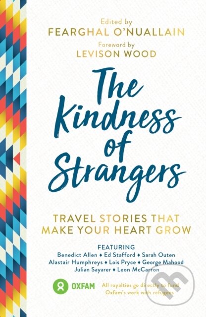 Kniha: The Kindness of Strangers (Al Humphreys, Lois Pryce, Levison Wood, Jamie McDonald, George Mahood, Fearghal O'Nuallain, Ed Stafford, Benedict Allen a Anna McNuff). Summersdale, 2018 Kniha: The Kindness of Strangers (Al Humphreys, Lois Pryce, Levison Wood, Jamie McDonald, George Mahood, Fearghal O'Nuallain, Ed Stafford, Benedict Allen a Anna McNuff). Summersdale, 2018