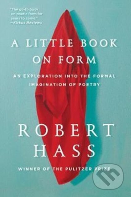 Kniha: A Little Book on Form (Robert Hass). Ecco, 2018 Kniha: A Little Book on Form (Robert Hass). Ecco, 2018