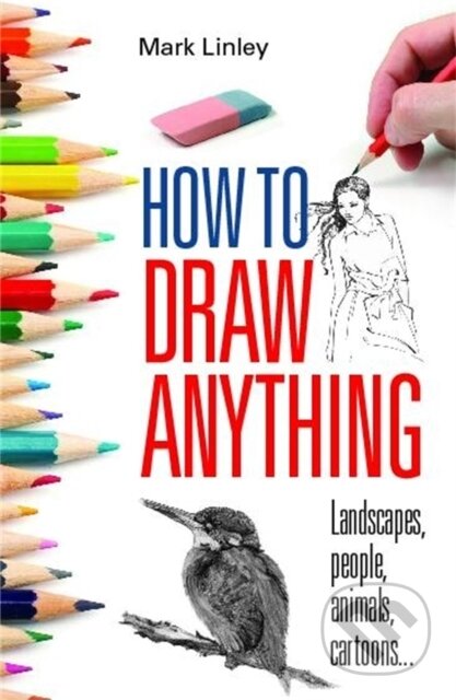 Kniha: How To Draw Anything (Mark Linley). How To Books, 2010 Kniha: How To Draw Anything (Mark Linley). How To Books, 2010