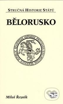 Kniha: Bělorusko - stručná historie států (Miloš Řezník). Libri, 2003 Kniha: Bělorusko - stručná historie států (Miloš Řezník). Libri, 2003