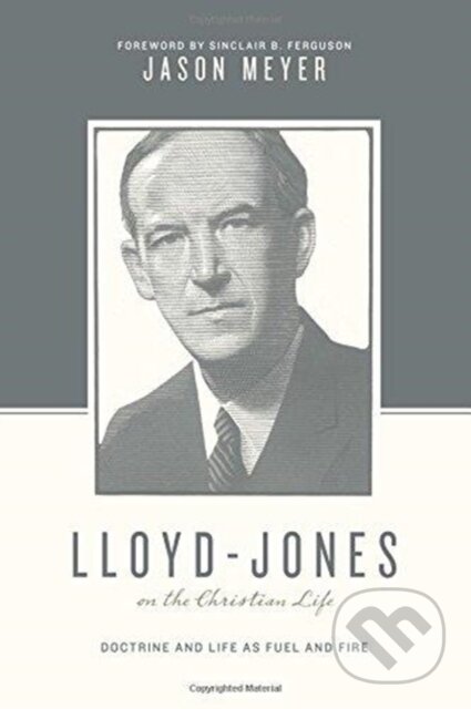 Kniha: Lloyd-Jones on the Christian Life (Jason C. Meyer). Crossway Books, 2018 Kniha: Lloyd-Jones on the Christian Life (Jason C. Meyer). Crossway Books, 2018
