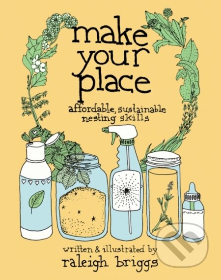 Kniha: Make Your Place (Raleigh Briggs). Microcosm Publishing, 2018 Kniha: Make Your Place (Raleigh Briggs). Microcosm Publishing, 2018