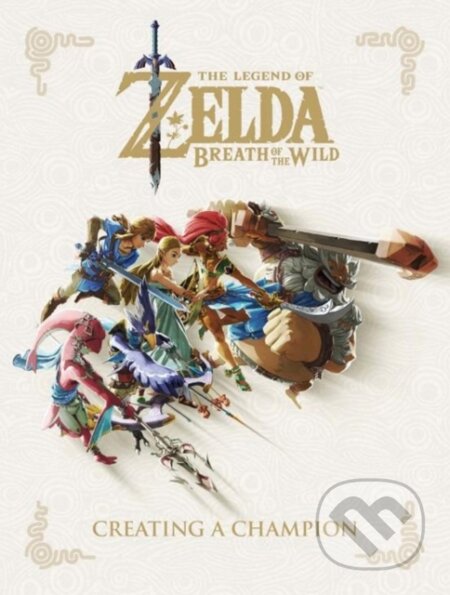 Kniha: Legend of Zelda, The: Breath of the Wild - Creating a Champion Hero's Edition (Nintendo). , 2018 Kniha: Legend of Zelda, The: Breath of the Wild - Creating a Champion Hero's Edition (Nintendo). , 2018