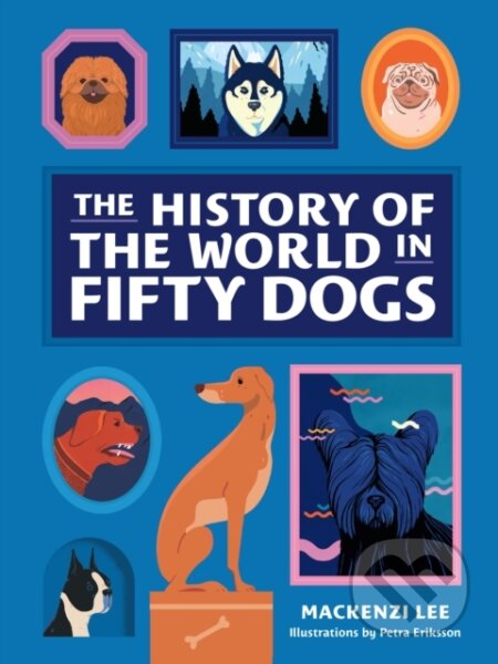 Kniha: The History of the World in Fifty Dogs (Mackenzie Lee). , 2019 Kniha: The History of the World in Fifty Dogs (Mackenzie Lee). , 2019