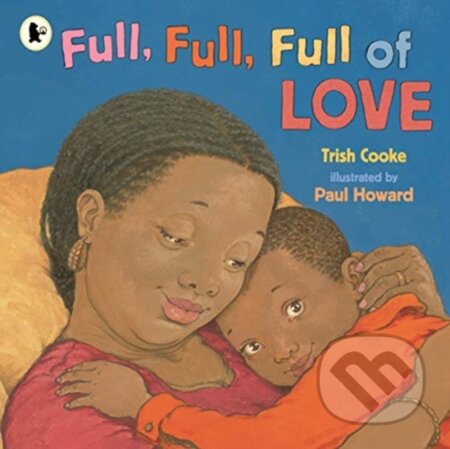 Kniha: Full, Full, Full of Love (Trish Cooke). Walker books, 2020 Kniha: Full, Full, Full of Love (Trish Cooke). Walker books, 2020