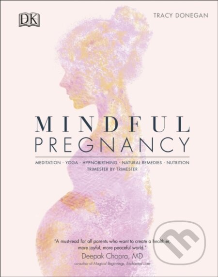 Kniha: Mindful Pregnancy (Tracy Donegan). Dorling Kindersley, 2020 Kniha: Mindful Pregnancy (Tracy Donegan). Dorling Kindersley, 2020