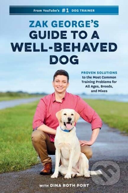 Kniha: Zak George's Guide to a Well-Behaved Dog (Dina Roth Port a Zak George). Ten speed, 2019 Kniha: Zak George's Guide to a Well-Behaved Dog (Dina Roth Port a Zak George). Ten speed, 2019