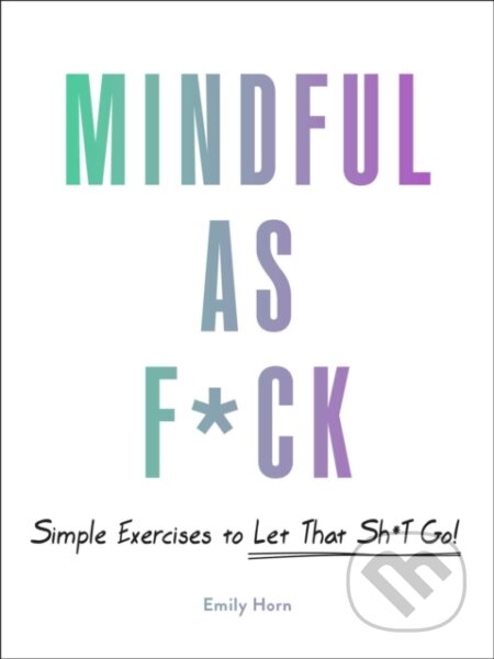 Kniha: Mindful As F*ck (Emily Horn). Adams Media, 2020 Kniha: Mindful As F*ck (Emily Horn). Adams Media, 2020