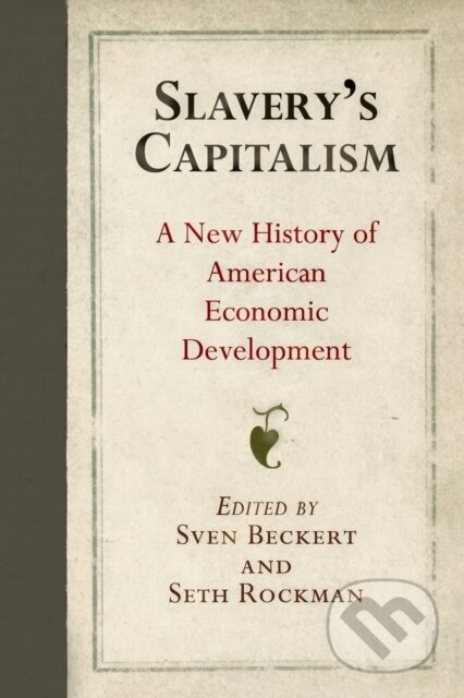 Kniha: Slavery's Capitalism (Seth Rockman a Sven Beckert). University of Pennsylvania, 2018 Kniha: Slavery's Capitalism (Seth Rockman a Sven Beckert). University of Pennsylvania, 2018