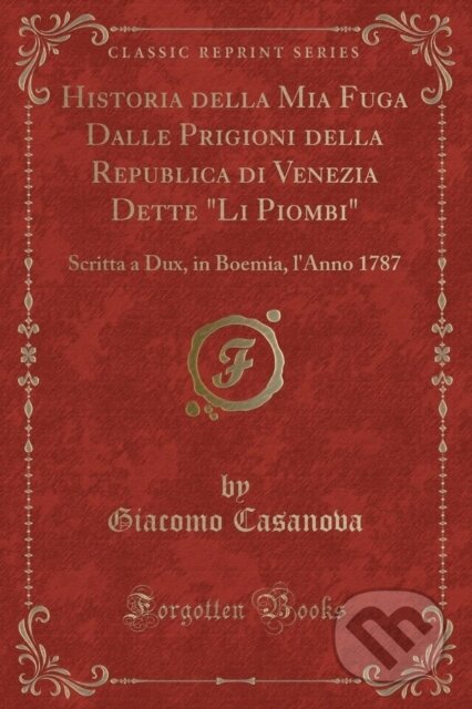 Kniha: Historia Della Mia Fuga Dalle Prigioni D (Giacomo Casanova). Forgotten Books, 2018 Kniha: Historia Della Mia Fuga Dalle Prigioni D (Giacomo Casanova). Forgotten Books, 2018