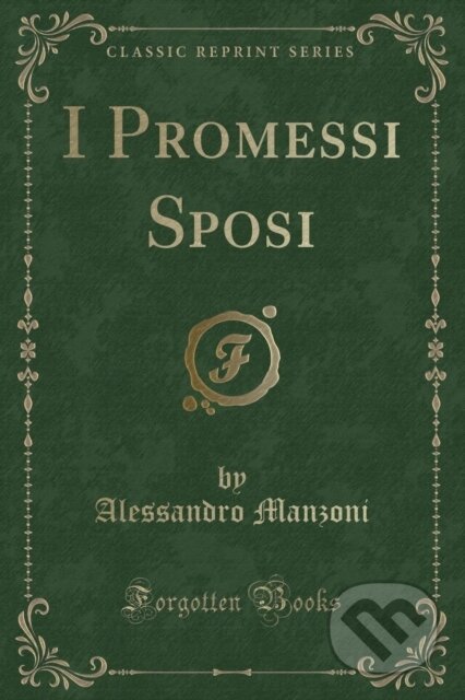Kniha: I Promessi Sposi (Alessandro Manzoni). Forgotten Books, 2018 Kniha: I Promessi Sposi (Alessandro Manzoni). Forgotten Books, 2018