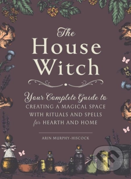Kniha: The House Witch (Arin Murphy-Hiscock). Adams Media, 2018 Kniha: The House Witch (Arin Murphy-Hiscock). Adams Media, 2018