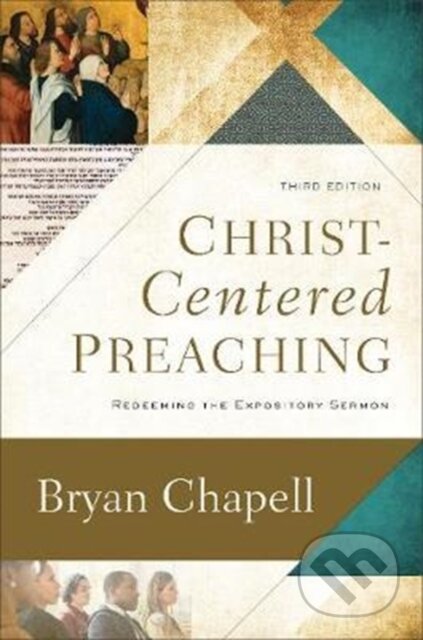 Kniha: Christ–Centered Preaching – Redeeming the Expository Sermon (Chapell Bryan). , 2018 Kniha: Christ–Centered Preaching – Redeeming the Expository Sermon (Chapell Bryan). , 2018