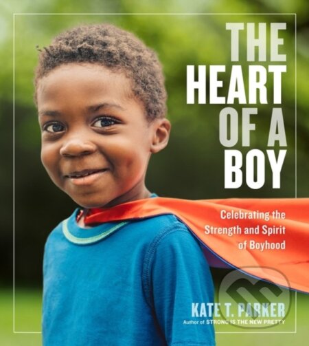 Kniha: The Heart of a Boy (Kate T. Parker). Workman Publishing, 2019 Kniha: The Heart of a Boy (Kate T. Parker). Workman Publishing, 2019