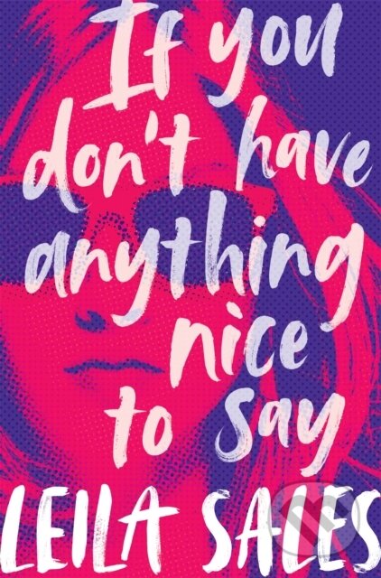 Kniha: If You Don't Have Anything Nice to Say (Leila Sales). Pan Macmillan, 2018 Kniha: If You Don't Have Anything Nice to Say (Leila Sales). Pan Macmillan, 2018