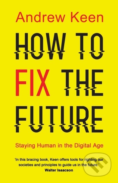 Kniha: How to Fix the Future (Andrew Keen). Atlantic Books, 2018 Kniha: How to Fix the Future (Andrew Keen). Atlantic Books, 2018