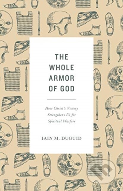 Kniha: The Whole Armor of God (Iain M. Duguid). Crossway Books, 2019 Kniha: The Whole Armor of God (Iain M. Duguid). Crossway Books, 2019