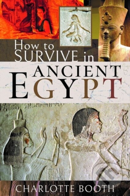 Kniha: How to Survive in Ancient Egypt (Charlotte Booth). Pen & Sword History, 2020 Kniha: How to Survive in Ancient Egypt (Charlotte Booth). Pen & Sword History, 2020