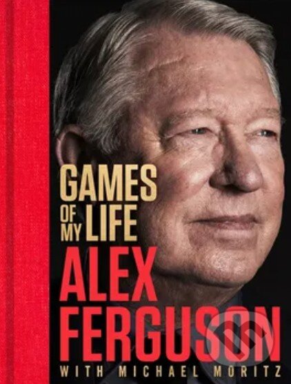 Kniha: Games of My Life (Alex Ferguson a Michael Moritz). MacMillan, 2026 Kniha: Games of My Life (Alex Ferguson a Michael Moritz). MacMillan, 2026