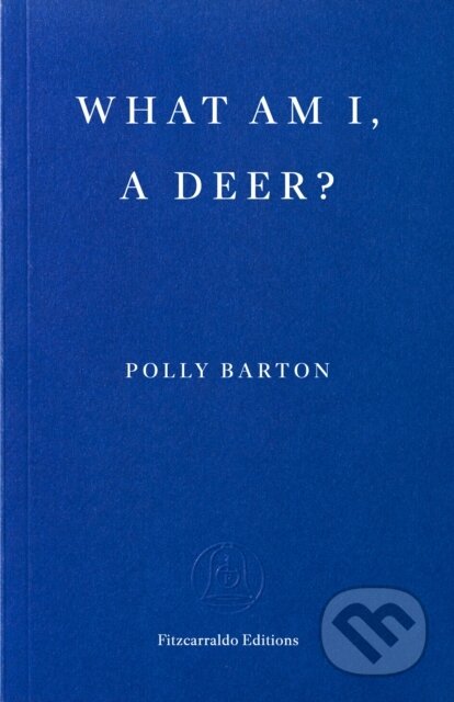 Kniha: What Am I, A Deer? (Polly Barton). Fitzcarraldo Editions, 2026 Kniha: What Am I, A Deer? (Polly Barton). Fitzcarraldo Editions, 2026