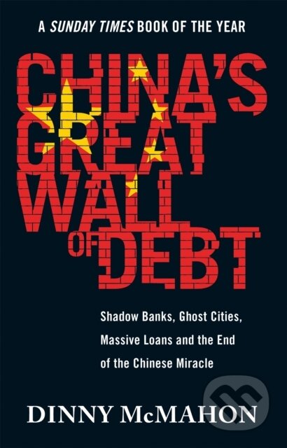 Kniha: China's Great Wall of Debt (Dinny Mcmahon). Abacus, 2019 Kniha: China's Great Wall of Debt (Dinny Mcmahon). Abacus, 2019
