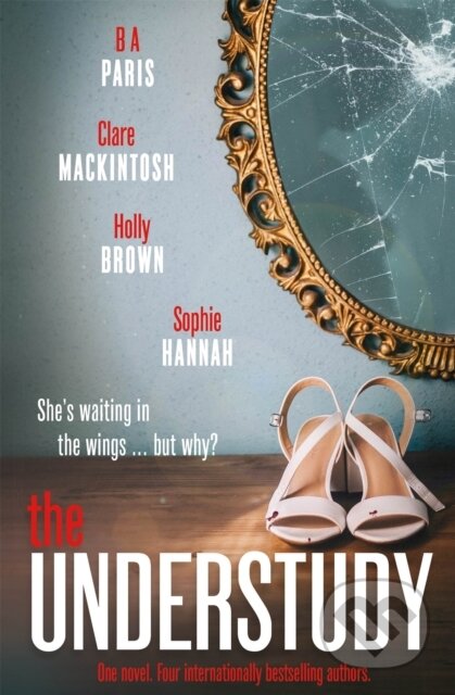 Kniha: The Understudy (B.A. Paris, Sophie Hannah, Holly Brown a Clare Mackintosh). Hodder Paperback, 2019 Kniha: The Understudy (B.A. Paris, Sophie Hannah, Holly Brown a Clare Mackintosh). Hodder Paperback, 2019