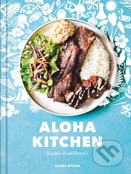 Kniha: Aloha Kitchen (Alana Kysar). Ten speed, 2019 Kniha: Aloha Kitchen (Alana Kysar). Ten speed, 2019