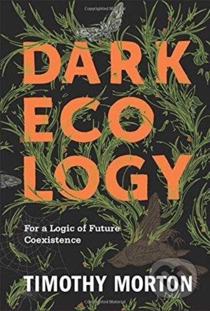 Kniha: Dark Ecology (Timothy Morton). Columbia University Press, 2018 Kniha: Dark Ecology (Timothy Morton). Columbia University Press, 2018